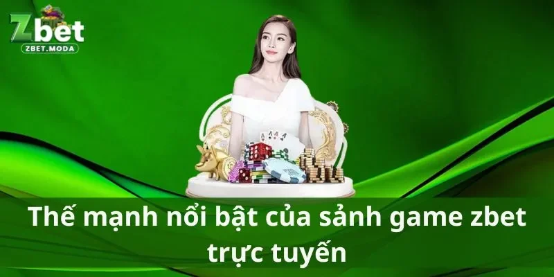 Thế mạnh nổi bật của sảnh game zbet trực tuyến